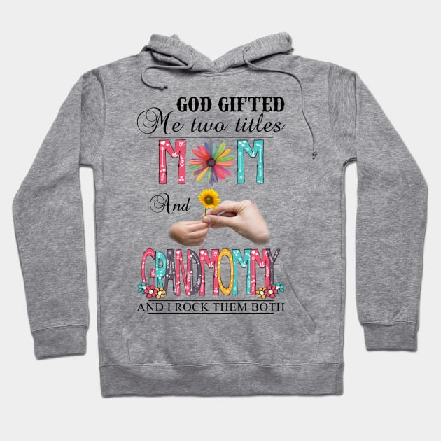 God Gifted Me Two Titles Mom And Grandmommy And I Rock Them Both Wildflowers Valentines Mothers Day Hoodie by KIMIKA
